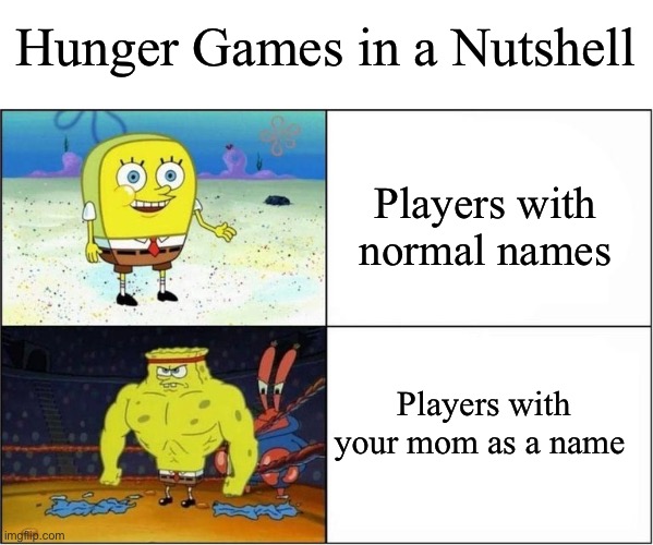 Didn’t die twice lmao | Hunger Games in a Nutshell; Players with normal names; Players with your mom as a name | image tagged in spongebob weak vs strong | made w/ Imgflip meme maker