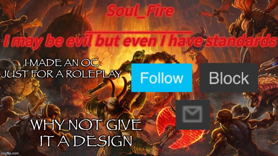 The design might be later | I MADE AN OC JUST FOR A ROLEPLAY; WHY NOT GIVE IT A DESIGN | image tagged in soul_fire s doom announcement temp | made w/ Imgflip meme maker