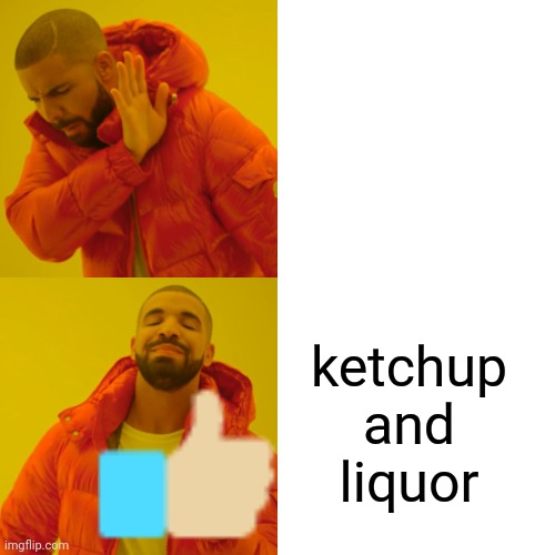 fun mk3 | ketchup and liquor | image tagged in memes,drake hotline bling | made w/ Imgflip meme maker