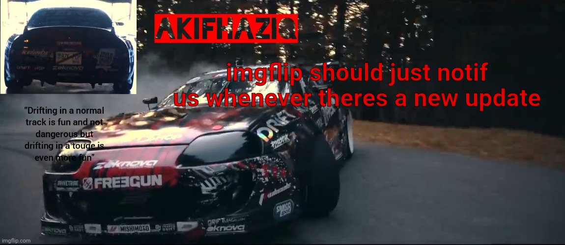 Akifhaziq Toyota Supra Mk4 temp | imgflip should just notif us whenever theres a new update | image tagged in akifhaziq toyota supra mk4 temp | made w/ Imgflip meme maker