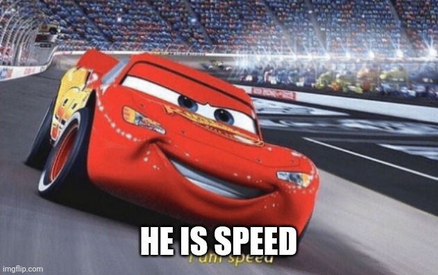 I am speed | HE IS SPEED | image tagged in i am speed | made w/ Imgflip meme maker
