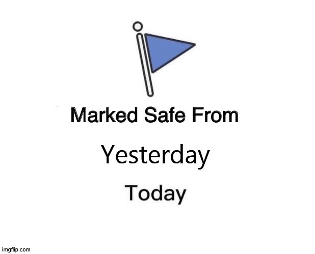 Marked Safe From | Yesterday | image tagged in memes,marked safe from | made w/ Imgflip meme maker