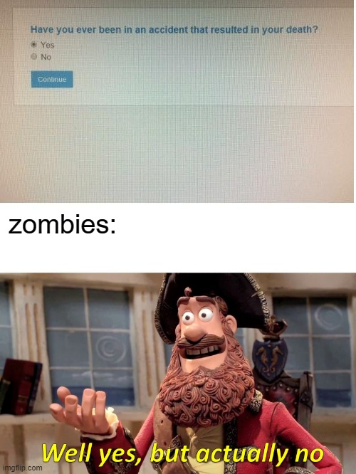 Well Yes, But Actually No | zombies: | image tagged in memes,well yes but actually no | made w/ Imgflip meme maker