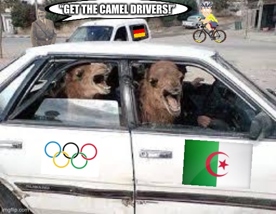 This happened in 2021 Olympics cycling | “GET THE CAMEL DRIVERS!” | image tagged in memes,racist,olympics,germany,camel driver,lance armstrong | made w/ Imgflip meme maker