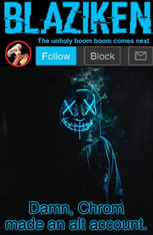 You probably know why I banned him. | Damn, Chrom made an alt account. | image tagged in blaziken announcement template v2 | made w/ Imgflip meme maker