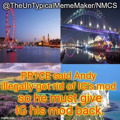 Read PR1CE's meme on his constitution A5S2. | PR1CE said Andy illegally got rid of IG's mod; so he must give IG his mod back. | image tagged in nmcs announcement template v 2 | made w/ Imgflip meme maker
