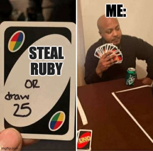 UNO Draw 25 Cards | ME:; STEAL RUBY | image tagged in memes,uno draw 25 cards | made w/ Imgflip meme maker