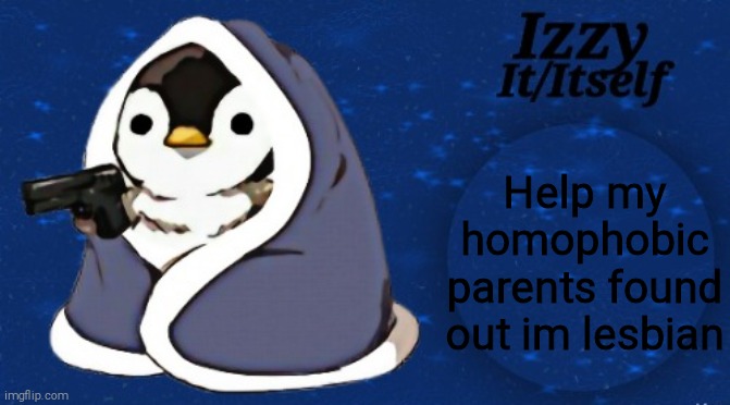 Izzy | Help my homophobic parents found out im lesbian | image tagged in izzy | made w/ Imgflip meme maker