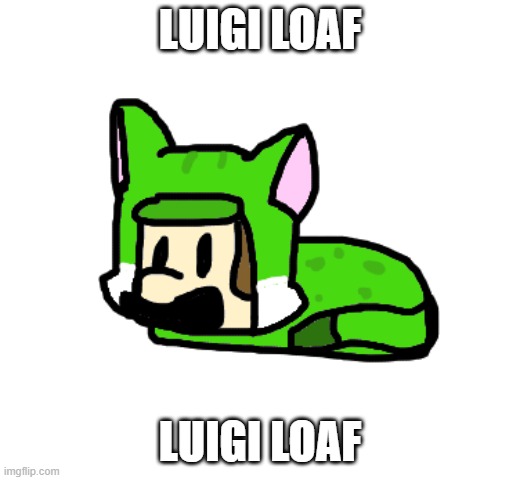 i cant sleep so i made this | LUIGI LOAF; LUIGI LOAF | image tagged in luigi loaf | made w/ Imgflip meme maker