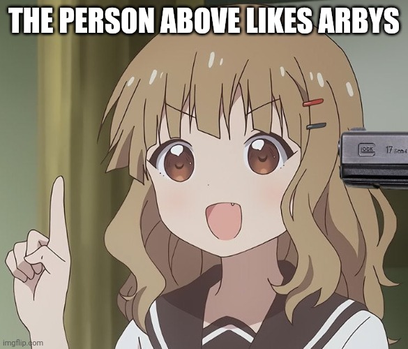 THE PERSON ABOVE LIKES ARBYS | image tagged in arby's,ewwww,star wars no | made w/ Imgflip meme maker