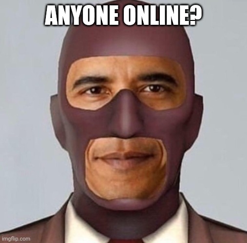 Obama spy | ANYONE ONLINE? | image tagged in obama spy | made w/ Imgflip meme maker