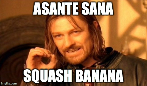 One Does Not Simply Meme | ASANTE SANA SQUASH BANANA | image tagged in memes,one does not simply | made w/ Imgflip meme maker