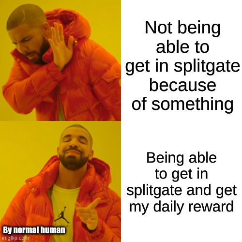 Splitgate meme | Not being able to get in splitgate because of something; Being able to get in splitgate and get my daily reward; By normal human | image tagged in memes,drake hotline bling | made w/ Imgflip meme maker