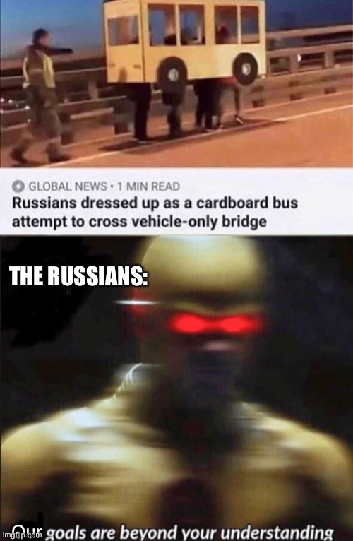 title |  THE RUSSIANS:; Our | image tagged in my goals are beyond your understanding | made w/ Imgflip meme maker