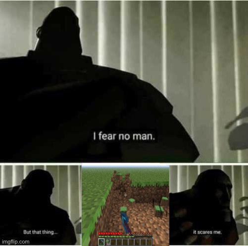 Wait for the axe | image tagged in i fear no man,minecraft,pickaxe,dirt,why are you reading this | made w/ Imgflip meme maker