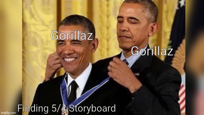 based on a idea i have | Gorillaz; Gorillaz; Finding 5/4 Storyboard | image tagged in obama giving obama award | made w/ Imgflip meme maker