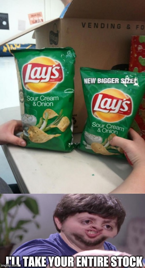 I'LL TAKE YOUR ENTIRE STOCK | image tagged in lays lays new bigger size,i'll buy your entire stock | made w/ Imgflip meme maker