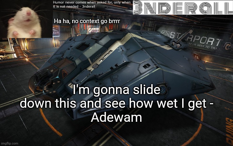 3nderall announcement temp | Ha ha, no context go brrrr; I'm gonna slide down this and see how wet I get -
Adewam | image tagged in 3nderall announcement temp | made w/ Imgflip meme maker