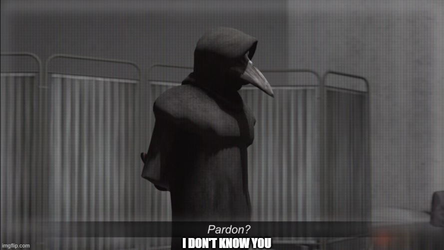 scp 049 pardon | I DON'T KNOW YOU | image tagged in scp 049 pardon | made w/ Imgflip meme maker