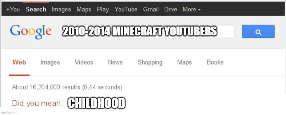 yes, I did mean childhood | 2010-2014 MINECRAFT YOUTUBERS; CHILDHOOD | image tagged in did you mean,minecraft,youtube | made w/ Imgflip meme maker