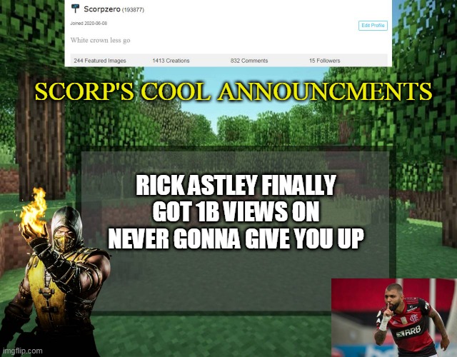 Scorp's cool announcments V2 | SCORP'S COOL ANNOUNCMENTS; RICK ASTLEY FINALLY GOT 1B VIEWS ON NEVER GONNA GIVE YOU UP | image tagged in scorp's cool announcments v2 | made w/ Imgflip meme maker