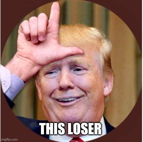 Trump loser | THIS LOSER | image tagged in trump loser | made w/ Imgflip meme maker