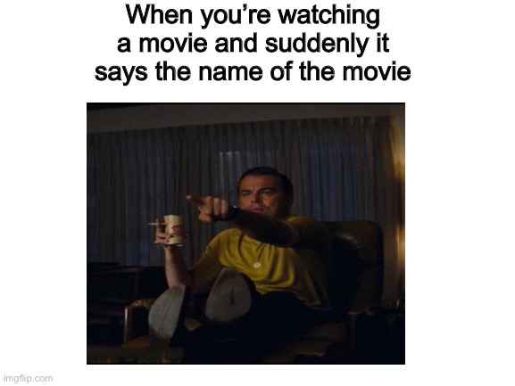 That awkwardish moment when u hear the name of the movie in a movie | When you’re watching a movie and suddenly it says the name of the movie | image tagged in leonardo dicaprio,movies | made w/ Imgflip meme maker