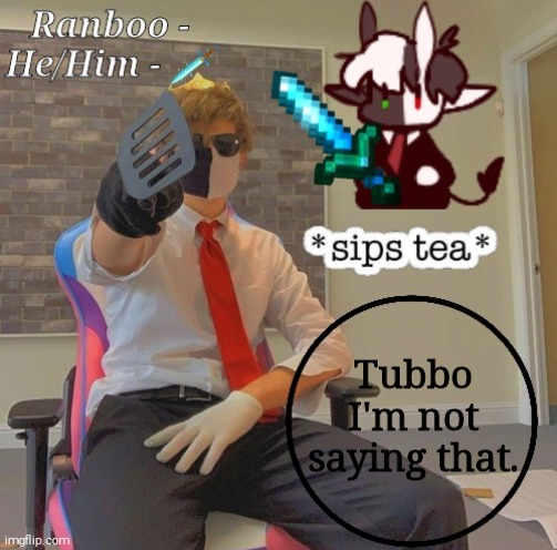 Ranboo | Tubbo I'm not saying that. | image tagged in ranboo | made w/ Imgflip meme maker