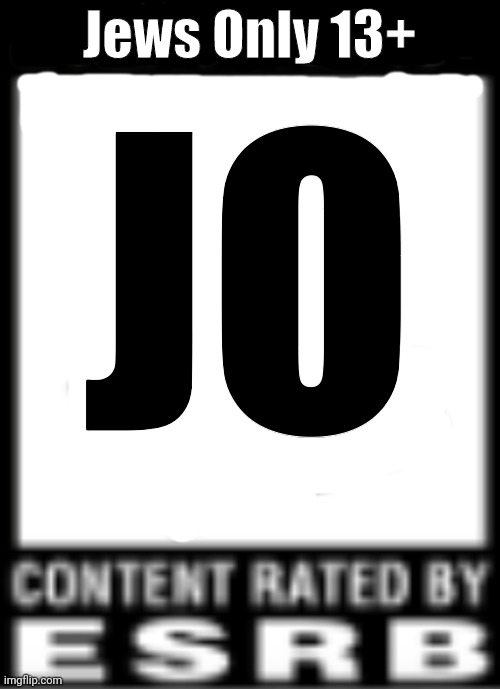 This game is rated JO it may contain Jewish and Pro-Israeli themes, Not suitable for People who are Anti-Semitic | Jews Only 13+; JO | image tagged in esrb rating,memes,israel,jews,anti-semitism,politics | made w/ Imgflip meme maker