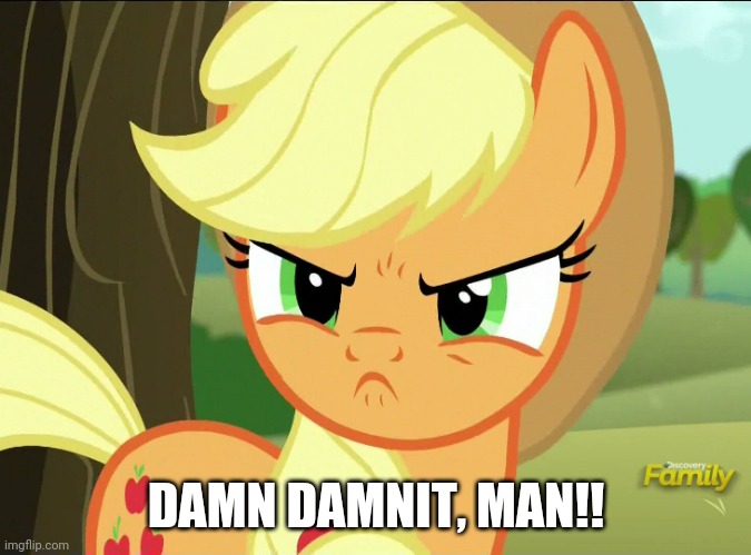 Pissed-Off Applejack (MLP) | DAMN DAMNIT, MAN!! | image tagged in pissed-off applejack mlp | made w/ Imgflip meme maker