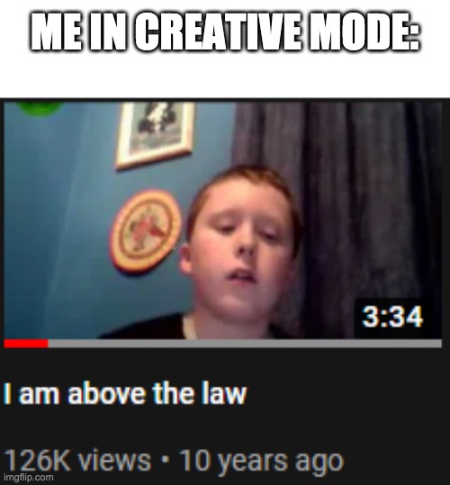 How i feel when i'm in creative mode | ME IN CREATIVE MODE: | image tagged in i'm above the law | made w/ Imgflip meme maker