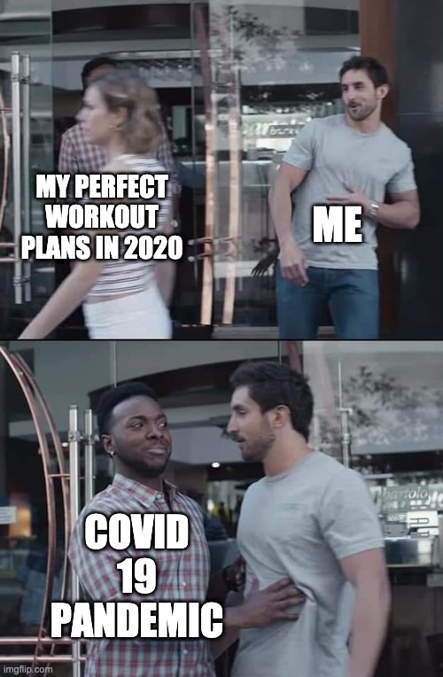 2020 resolutions | ME; MY PERFECT WORKOUT PLANS IN 2020; COVID 19 PANDEMIC | image tagged in black guy stopping | made w/ Imgflip meme maker