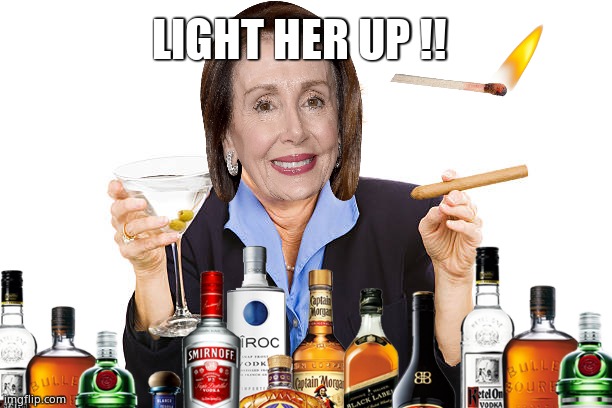 Light her up and stand well back. | LIGHT HER UP !! | image tagged in memes,nancy pelosi,drunk,explode,political meme | made w/ Imgflip meme maker