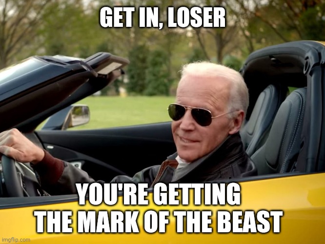 Get in loser, we're going to kill X | GET IN, LOSER; YOU'RE GETTING THE MARK OF THE BEAST | image tagged in get in loser we're going to kill x | made w/ Imgflip meme maker