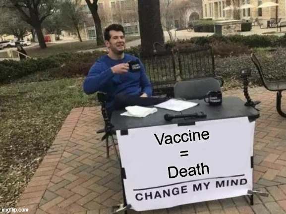 Change My Mind Meme | Vaccine 
= 
Death | image tagged in memes,change my mind | made w/ Imgflip meme maker