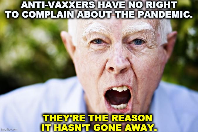 As long as we have anti-vaxxers, the virus will mutate and return again. | ANTI-VAXXERS HAVE NO RIGHT TO COMPLAIN ABOUT THE PANDEMIC. THEY'RE THE REASON 
IT HASN'T GONE AWAY. | image tagged in anti vax,pandemic,covid-19,forever | made w/ Imgflip meme maker