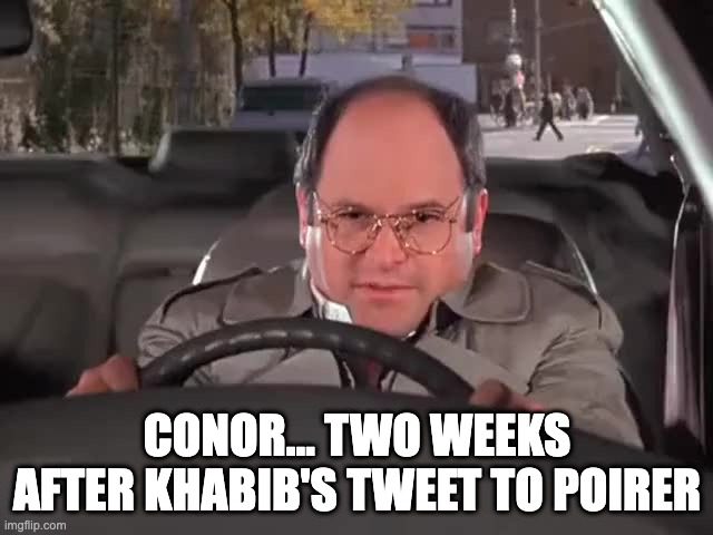 Jerk Store Conor |  CONOR... TWO WEEKS AFTER KHABIB'S TWEET TO POIRER | image tagged in conor mcgregor,khabib nurmagomedov,dustin poirer,good and evil,seinfeld,ufc | made w/ Imgflip meme maker