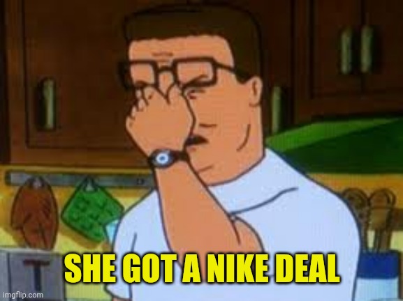 Hank hill | SHE GOT A NIKE DEAL | image tagged in hank hill | made w/ Imgflip meme maker