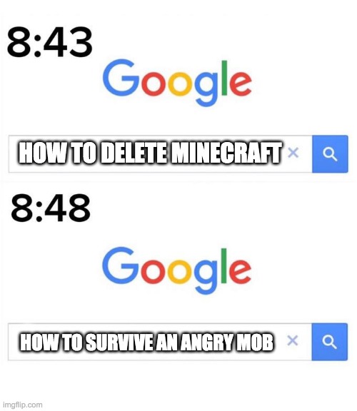 lol | HOW TO DELETE MINECRAFT; HOW TO SURVIVE AN ANGRY MOB | image tagged in google before after | made w/ Imgflip meme maker