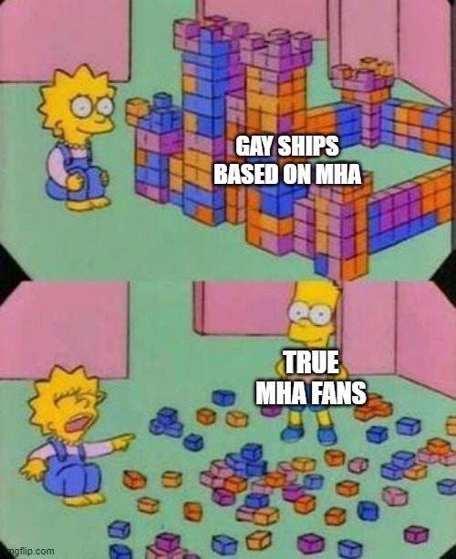 Please note how I said "based on mha" and not "in" or "from" mha. | GAY SHIPS BASED ON MHA; TRUE MHA FANS | image tagged in bart breaks lisa's castle,mha,facts,no gay mha ships | made w/ Imgflip meme maker