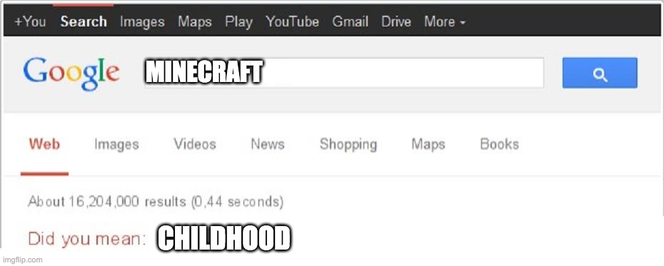 yes | MINECRAFT; CHILDHOOD | image tagged in did you mean | made w/ Imgflip meme maker