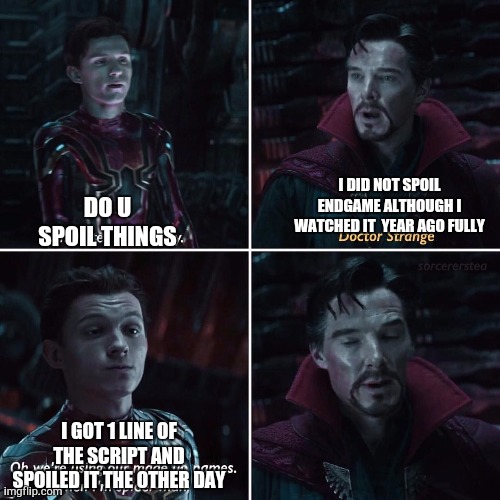 Made up Names | I DID NOT SPOIL ENDGAME ALTHOUGH I WATCHED IT  YEAR AGO FULLY; DO U SPOIL THINGS; I GOT 1 LINE OF THE SCRIPT AND SPOILED IT THE OTHER DAY | image tagged in made up names | made w/ Imgflip meme maker