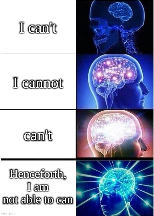 lol | I can't; I cannot; can't; Henceforth, I am not able to can | image tagged in memes,expanding brain | made w/ Imgflip meme maker
