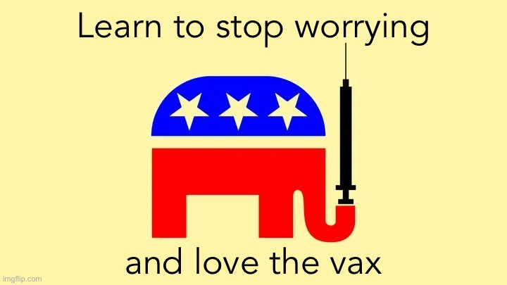 Getting vaxxed is now about family, self-reliance, stopping government mandates, and owning the libs. | Learn to stop worrying; and love the vax | image tagged in gop elephant vaccine,vaccines,vaccinations,covid vaccine,conservative logic,covid-19 | made w/ Imgflip meme maker