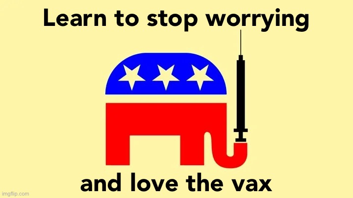 Getting vaxxed is now about family, self-reliance, stopping government mandates, and owning the libs. | Learn to stop worrying; and love the vax | image tagged in gop elephant vaccine,vaccines,vaccinations,covid vaccine,conservative logic,vaccination | made w/ Imgflip meme maker