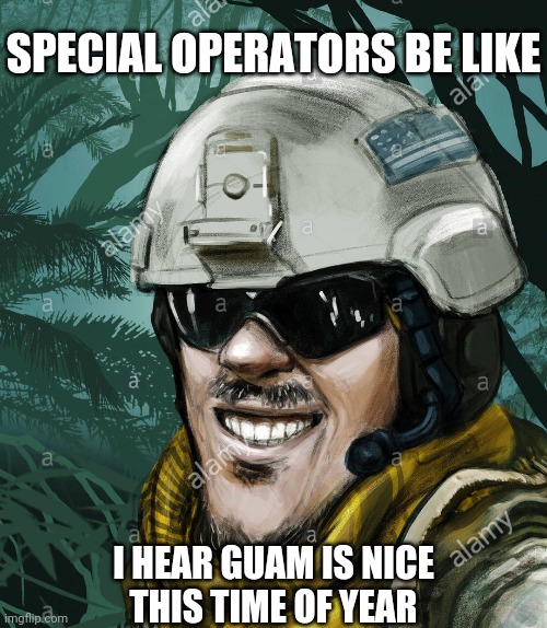 Good luck out there secret squirrel | SPECIAL OPERATORS BE LIKE; I HEAR GUAM IS NICE
THIS TIME OF YEAR | image tagged in bravo six going dark,spooky,special,hold on this whole operation was your idea,good luck | made w/ Imgflip meme maker