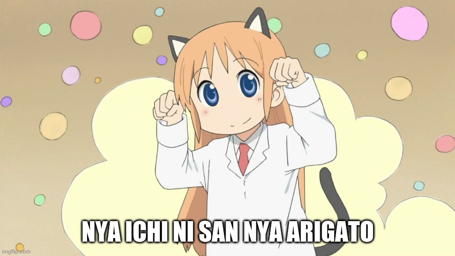 Random shit- | NYA ICHI NI SAN NYA ARIGATO | image tagged in hakase da nya catgirl anime | made w/ Imgflip meme maker