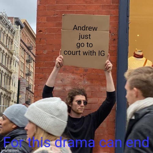 Do it and if you win you prove your point | Andrew just go to court with IG; For this drama can end | image tagged in memes,guy holding cardboard sign | made w/ Imgflip meme maker