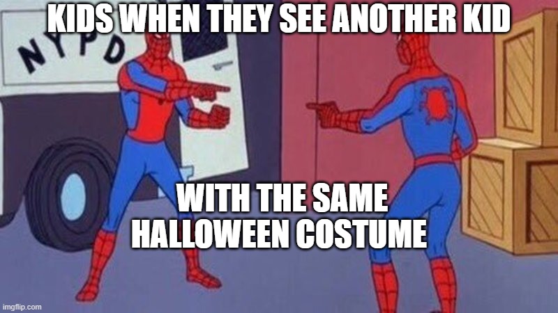 spiderman pointing at spiderman | KIDS WHEN THEY SEE ANOTHER KID; WITH THE SAME HALLOWEEN COSTUME | image tagged in spiderman pointing at spiderman | made w/ Imgflip meme maker