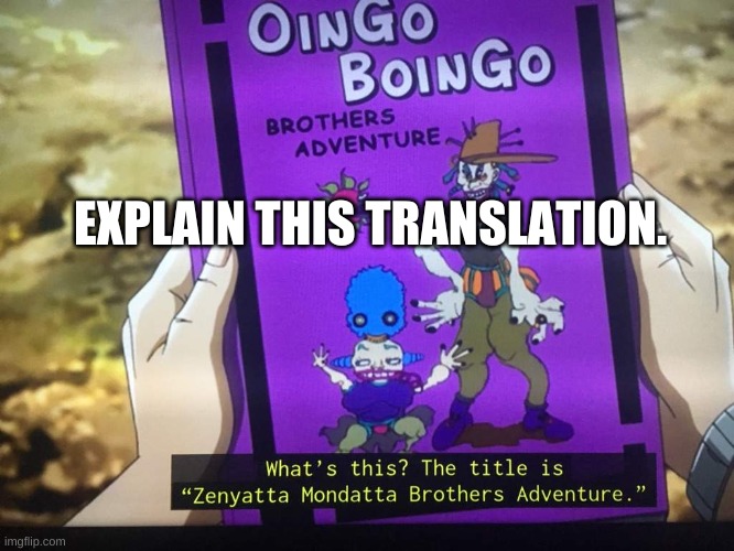 Been thinking bout this since yesterday | EXPLAIN THIS TRANSLATION. | made w/ Imgflip meme maker